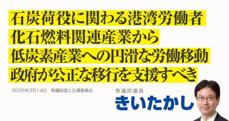 石炭荷役に関わる港湾労働者、化石燃料関連産業から低炭素産業への円滑な労働移動、政府が公正な移行を支援するべき　衆議院議員　きいたかし　福岡10区（北九州市門司区・小倉北区・小倉南区）