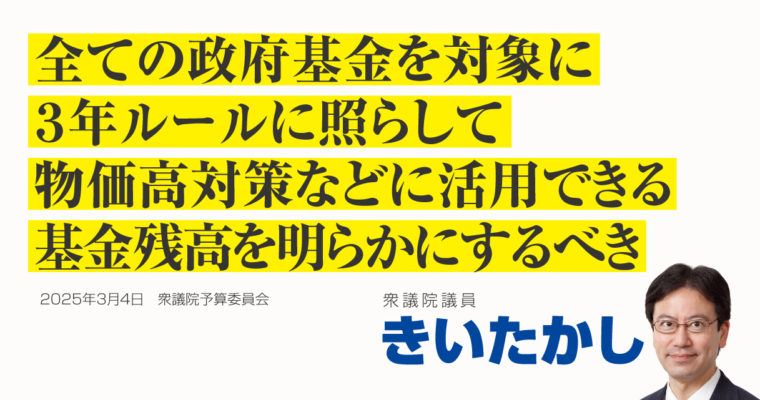全ての政府基金を対象に、3年ルールに照らして物価高対策などに活用できる基金残高を明らかにするべき　衆議院議員 きいたかし 福岡10区(北九州市門司区・小倉北区・小倉南区)