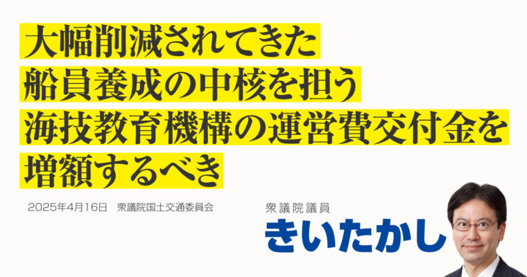 大幅削減されてきた、船員養成の中核を担う海技教育機構の運営費交付金を増額するべき　衆議院議員　きいたかし　福岡10区（北九州市門司区・小倉北区・小倉南区）
