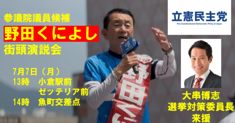 7月7日、大串選対委員長来援のお知らせ　衆議院議員　きいたかし　福岡10区（北九州市門司区・小倉北区・小倉南区）
