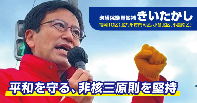 平和を守る、非核三原則を堅持　衆議院議員候補　きいたかし　福岡10区（北九州市門司区・小倉北区・小倉南区）